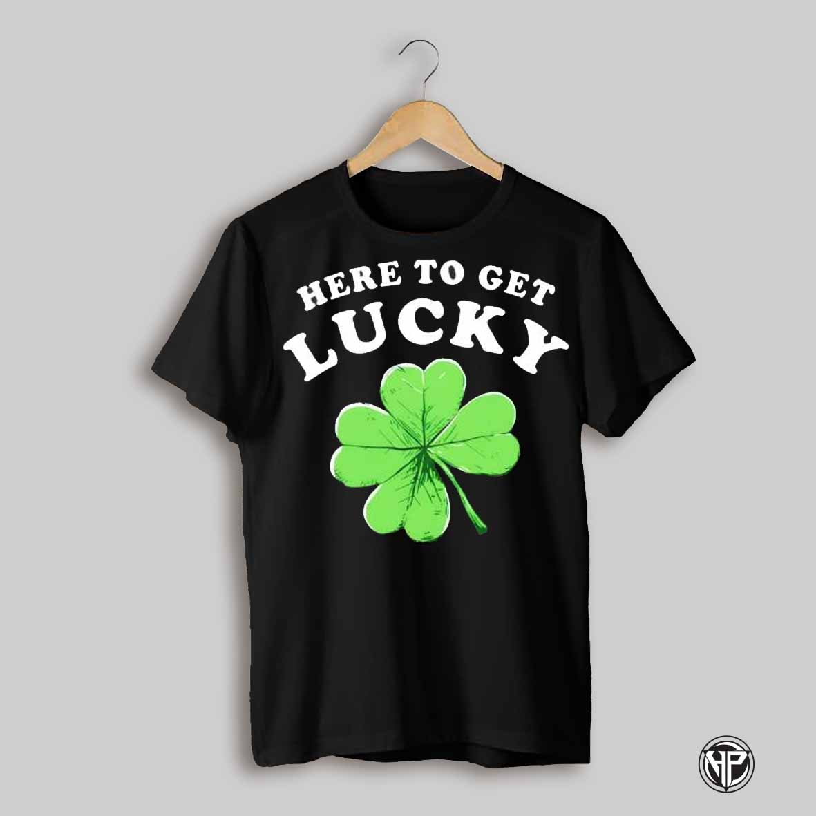 Here To Get Lucky Shirt