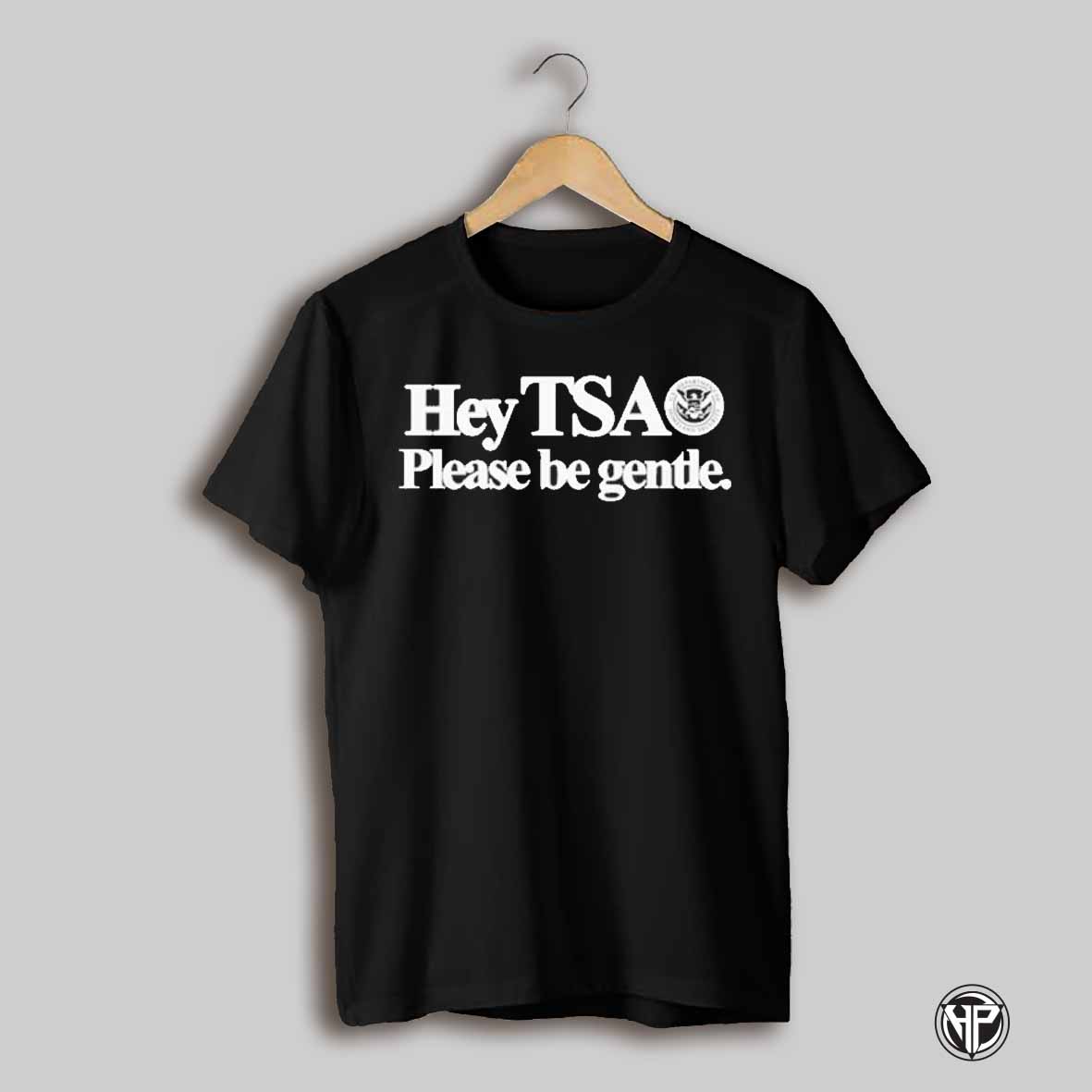 Hey Tsa Please Be Gentle Shirt