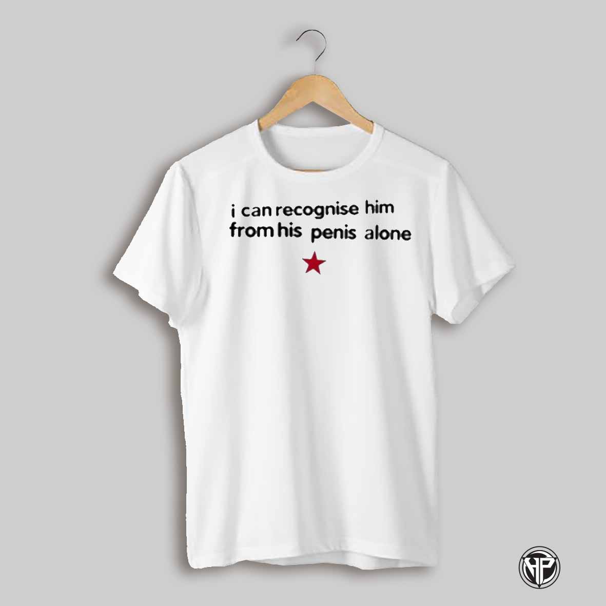 I Can Recognise Him From His Penis Alone Shirt
