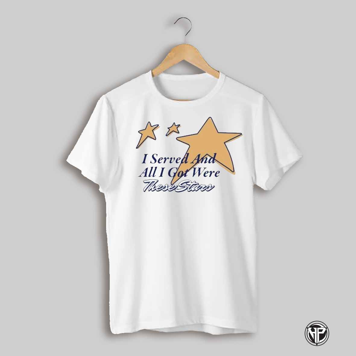 I Served And All I Got Were These Stars Shirt
