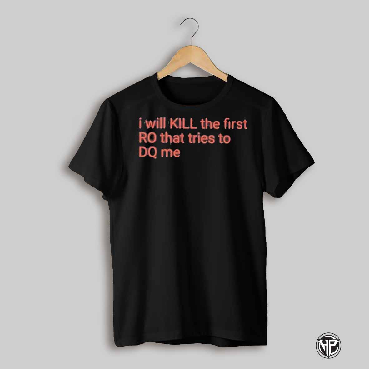 I Will Kill The Frist Ro That Tries To Dq Me Shirt