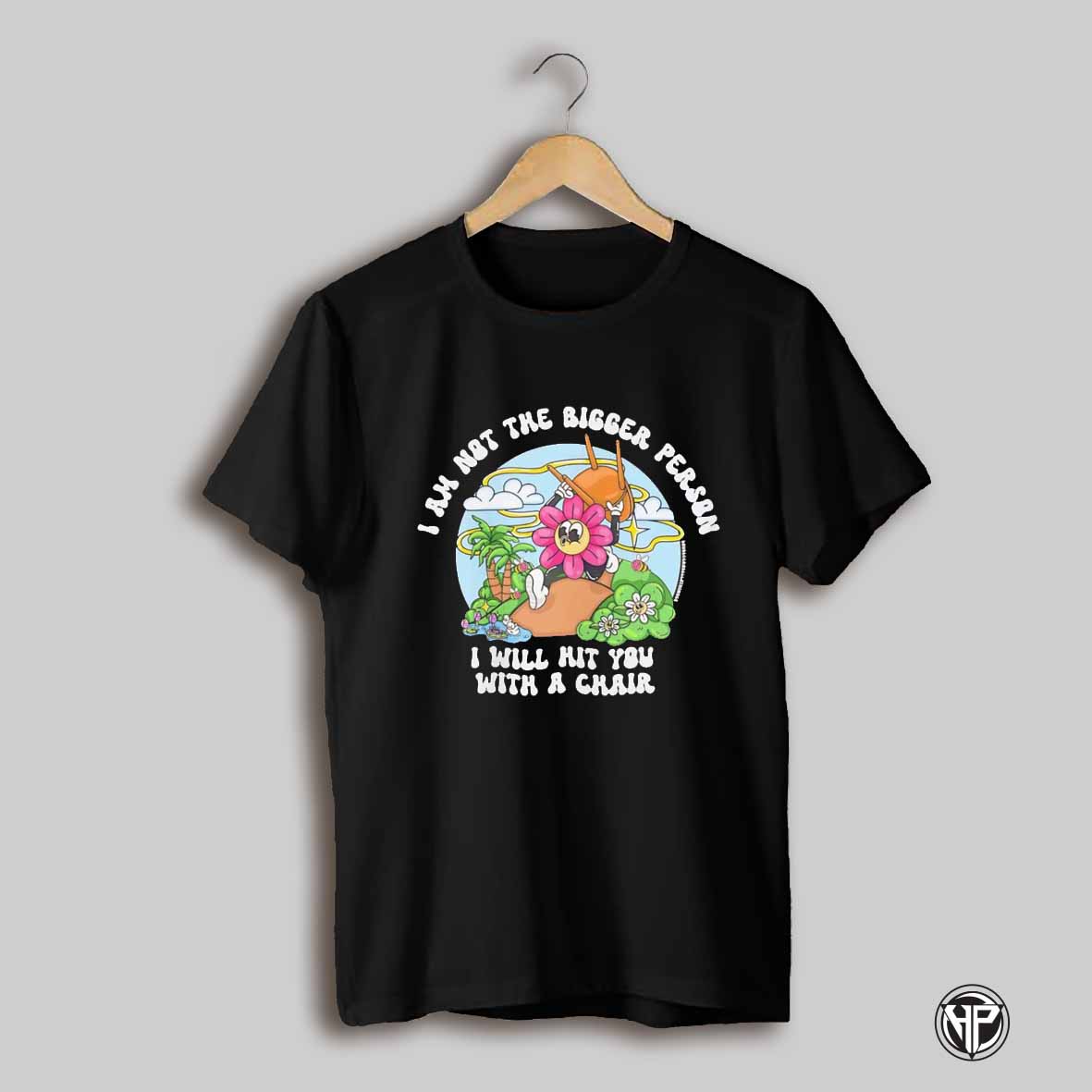 I Am Not The Bigger Person I Will Hit You With A Chair Shirt