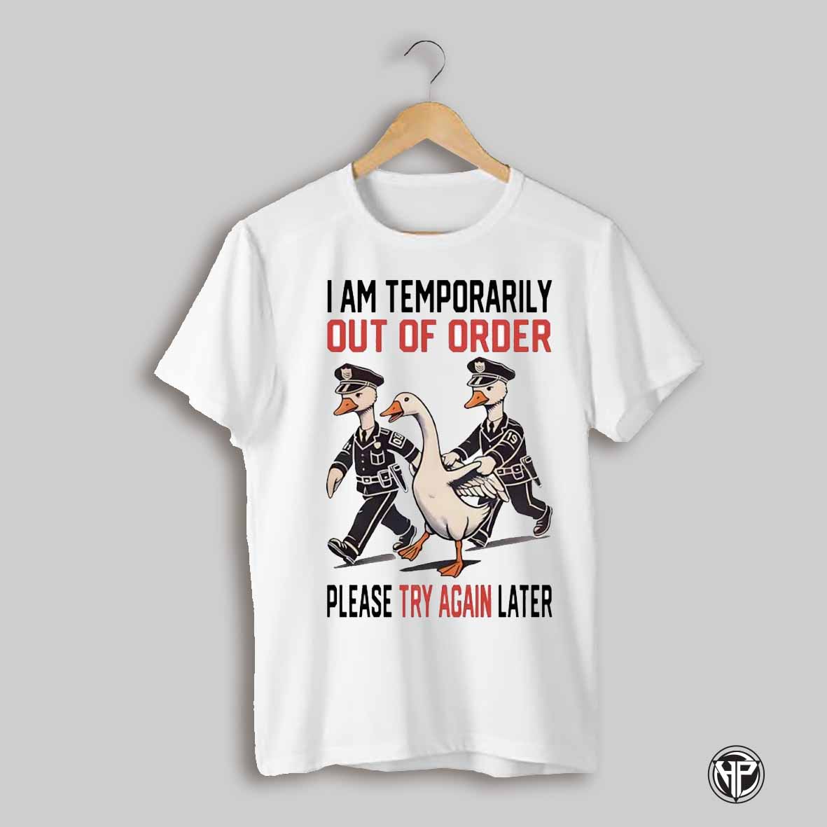 I Am Temporarily Out Of Order Please Try Later Funny Goose Shirt