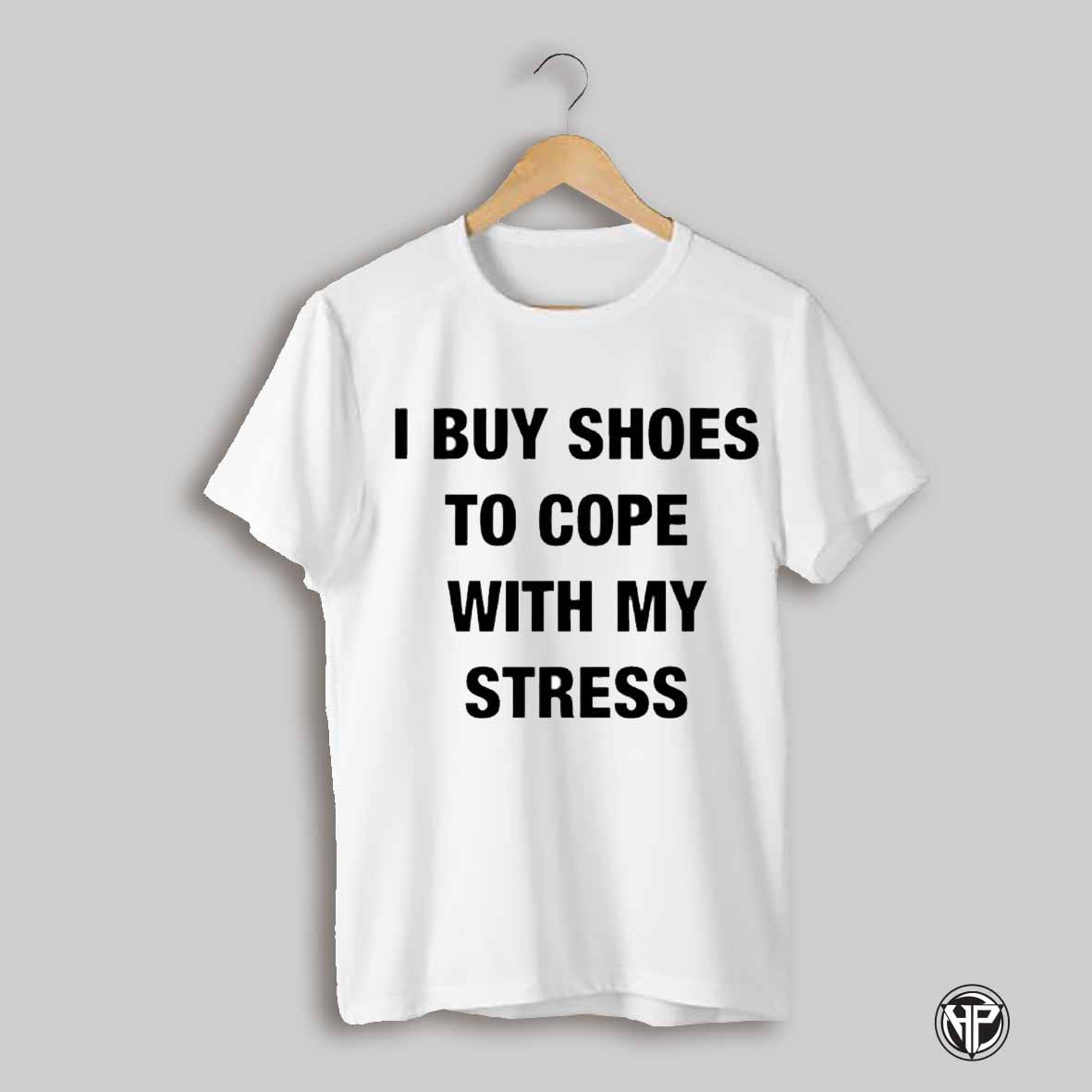 I Buy Shoes To Cope With My Stress Text Shirt