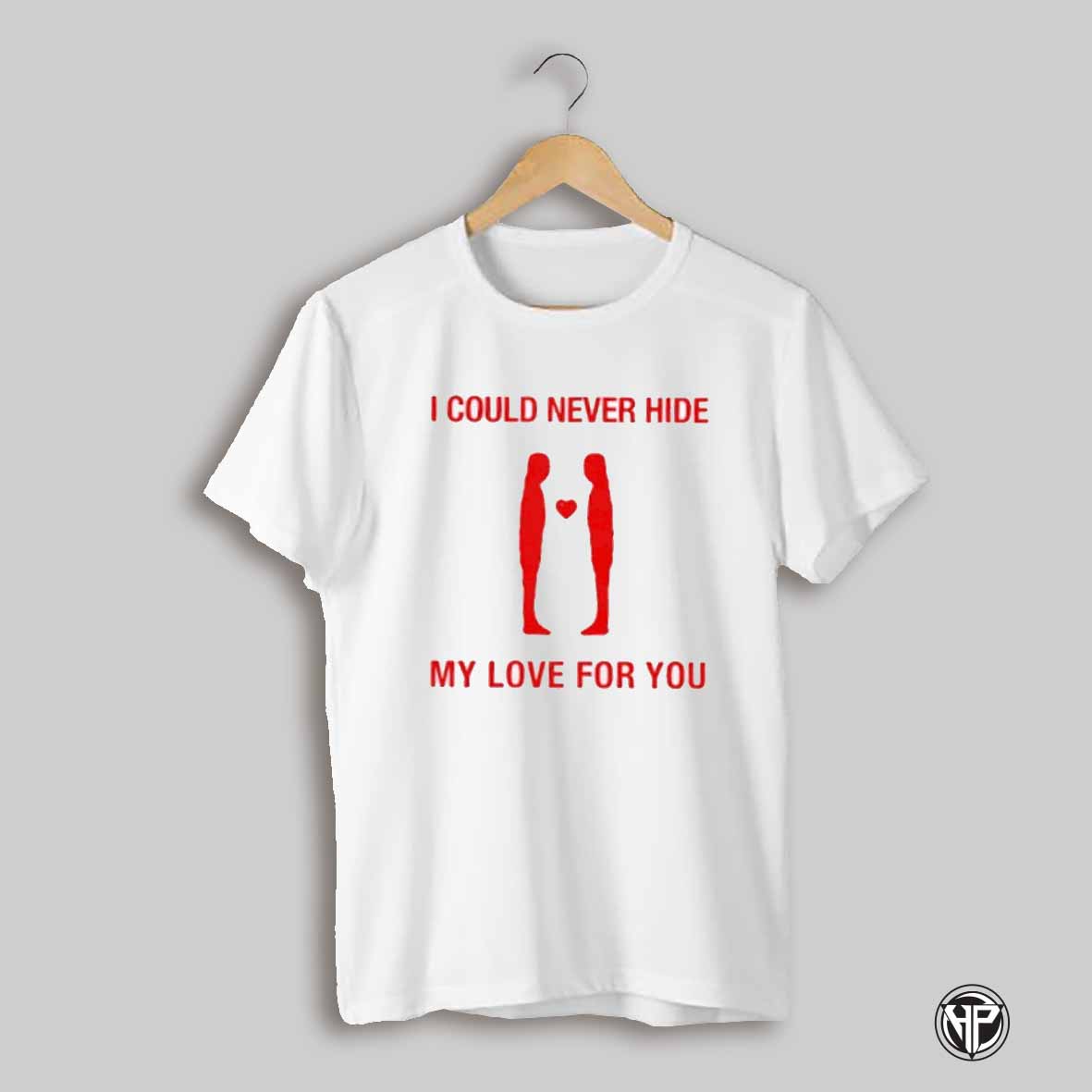 I Could Never Hide My Love For You Shirt