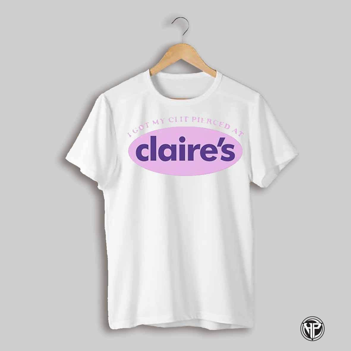 I Got My Clit Pierced At Claires Shirt