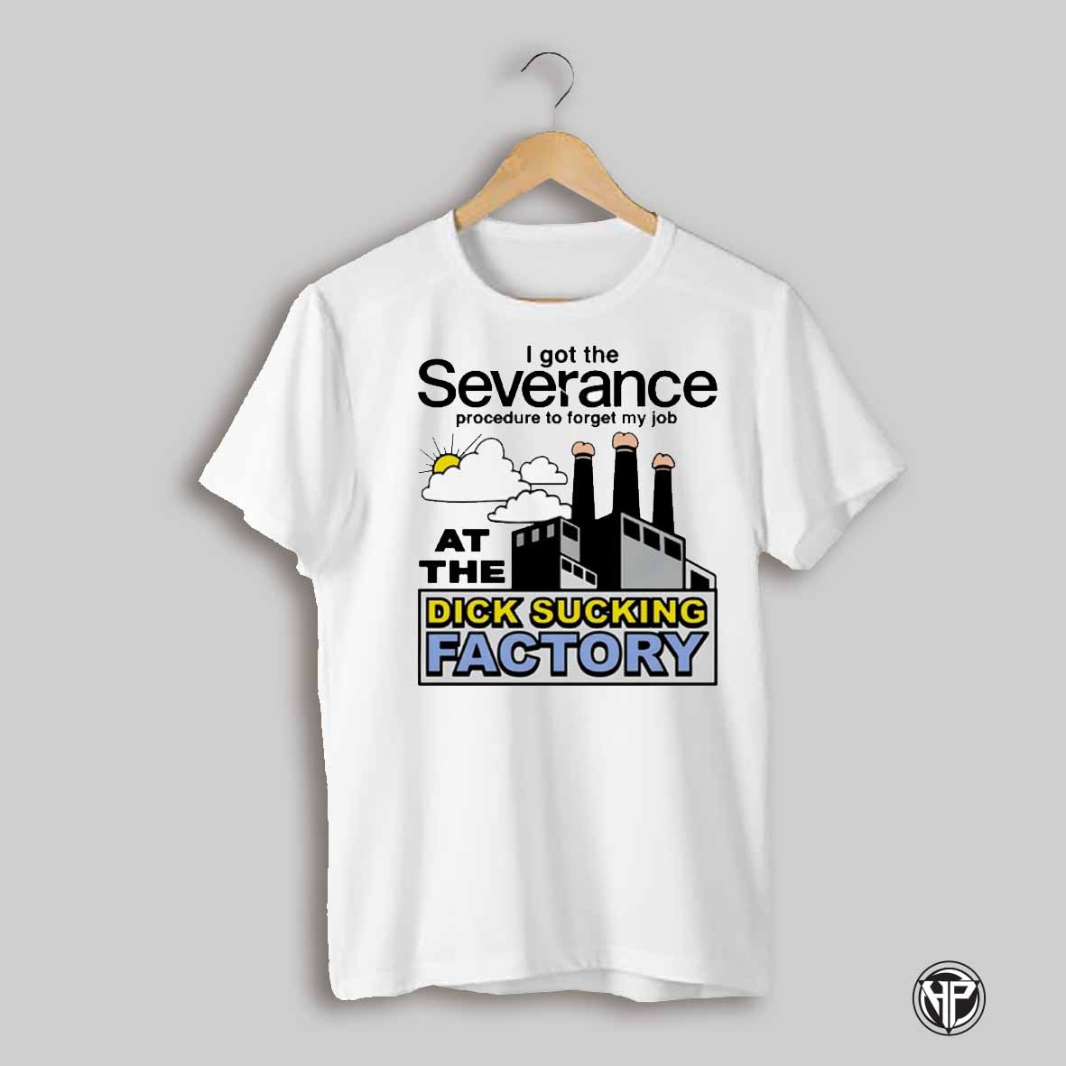 I Got The Procedure To Forget My Job At The Dick Sucking Factory Shirt
