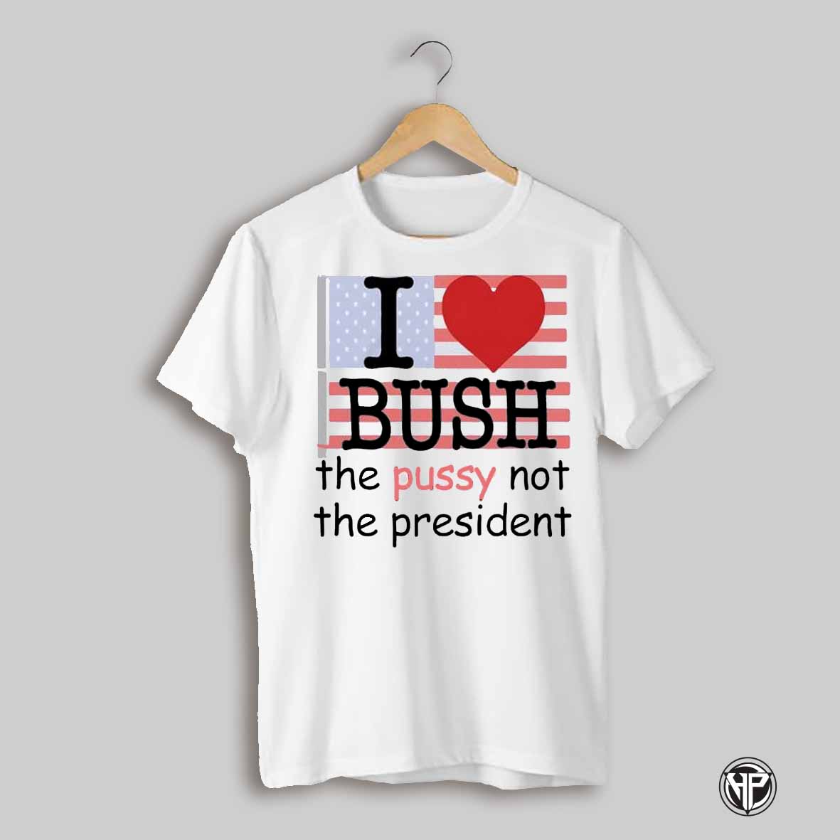 I Heart Bush The Pussy Not The President Shirt