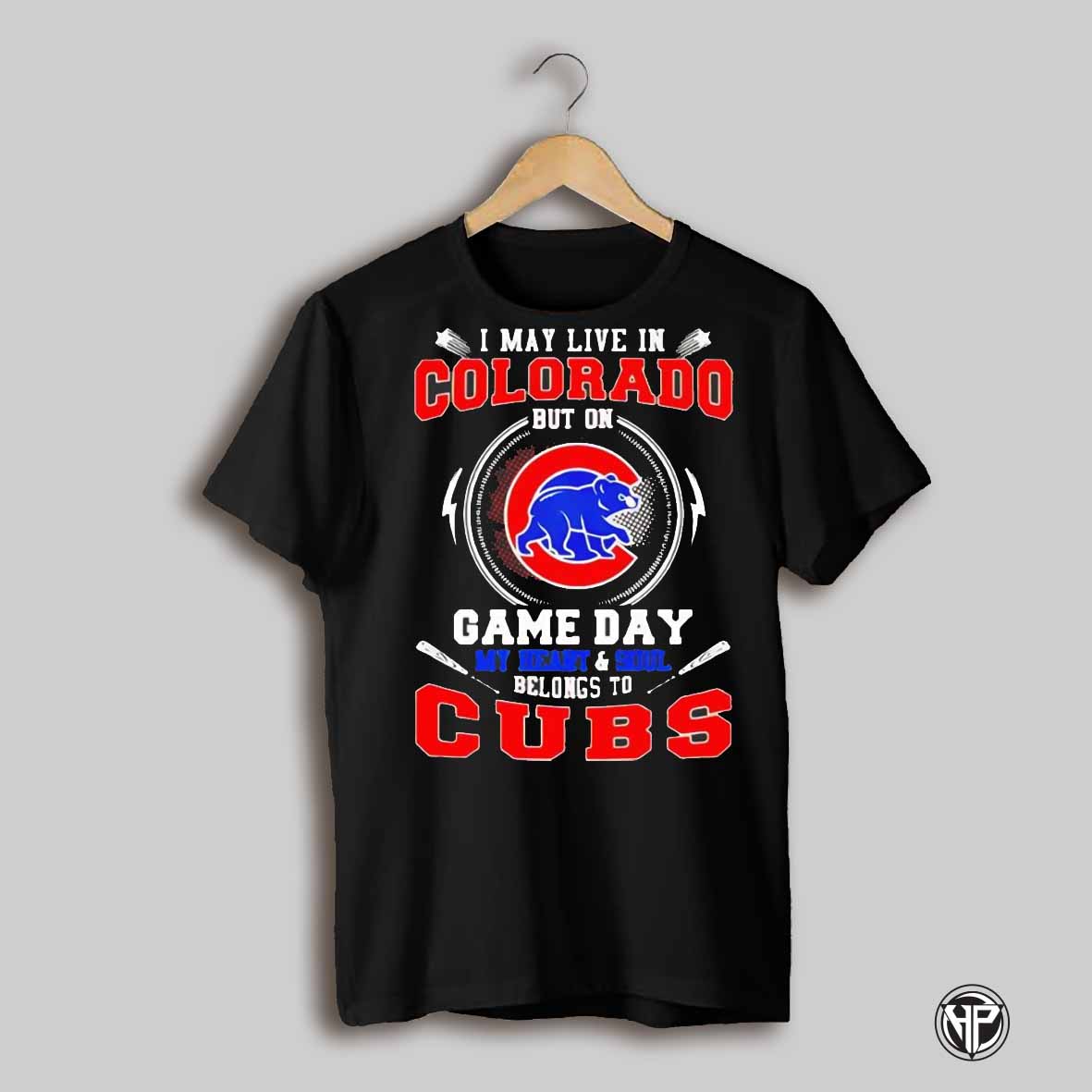 I May Live In Colorado But On Game Day My Heart And Soul Belongs To Chicago Cubs Shirt