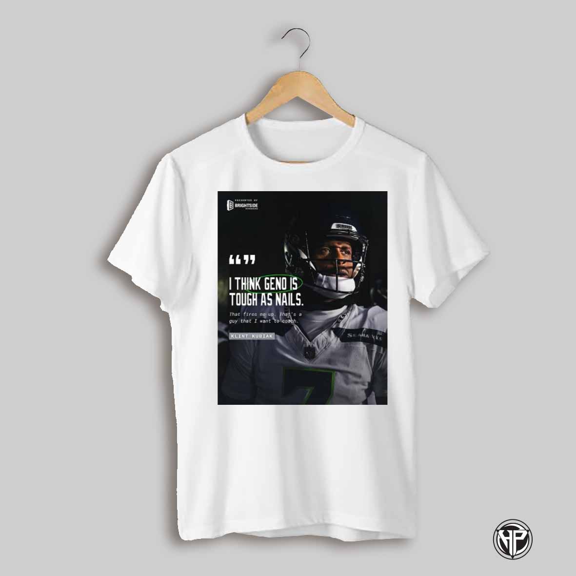 I Think Geno Is Tough As Nails That Fires Me Up Klint Kubiak Seattle Seahawks Nfl Poster T Shirt