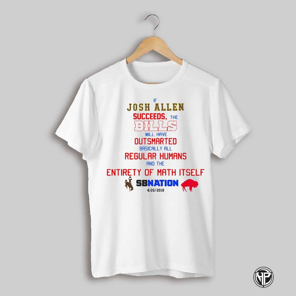 If Josh Allen Succeeds The Bills Will Have Outsmarted Basically All Regular Humans And The Entirety Of Math Itself Shirt