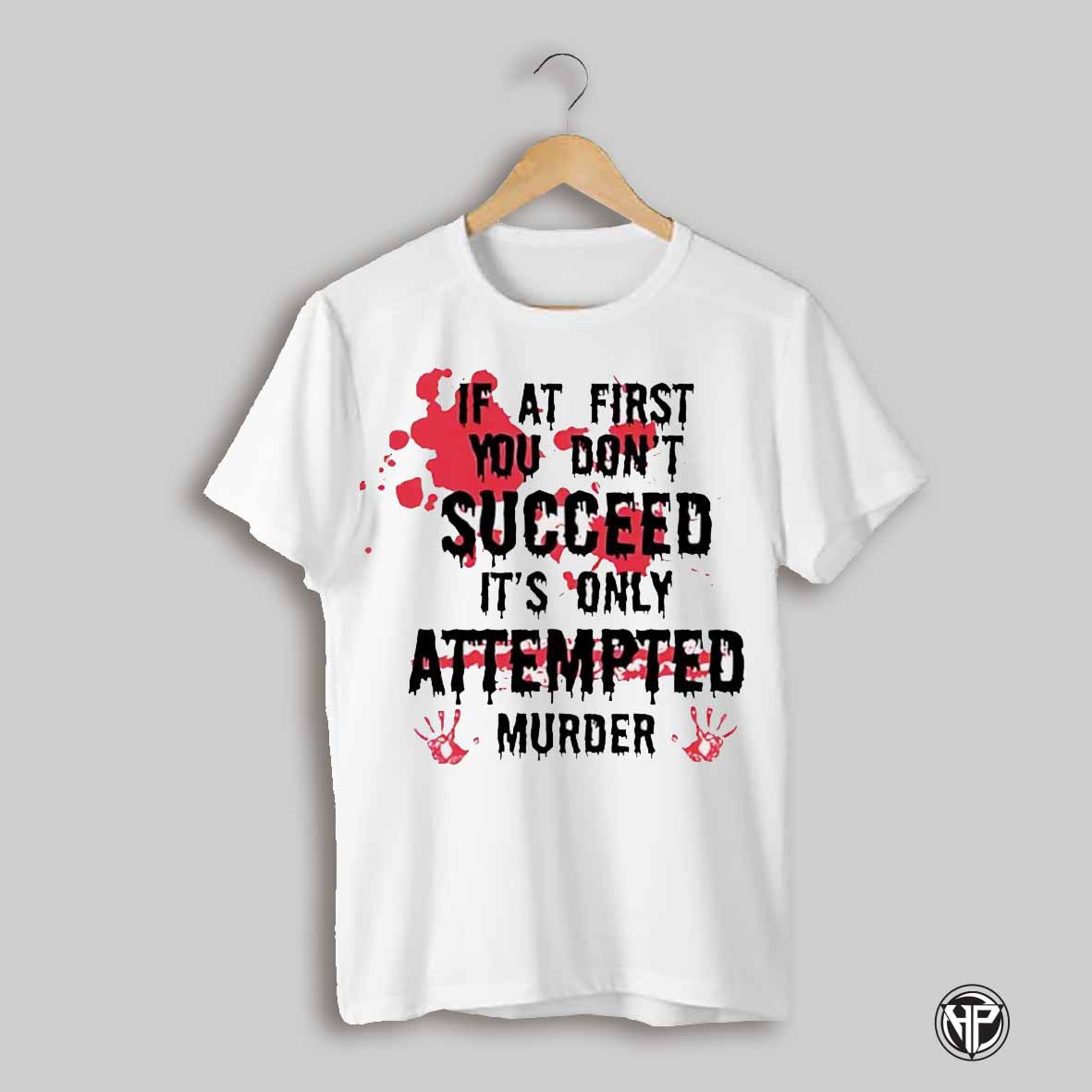 If At First You Dont Succeed Its Only Attempted Murder 2025 Shirt