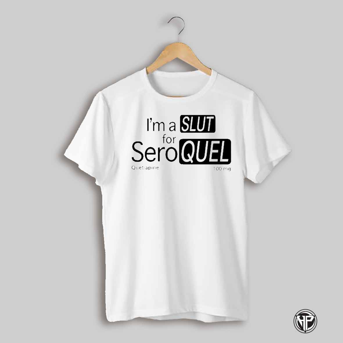 Im A Slut For Seroquel Quetiapine 100 Mg T Shirt