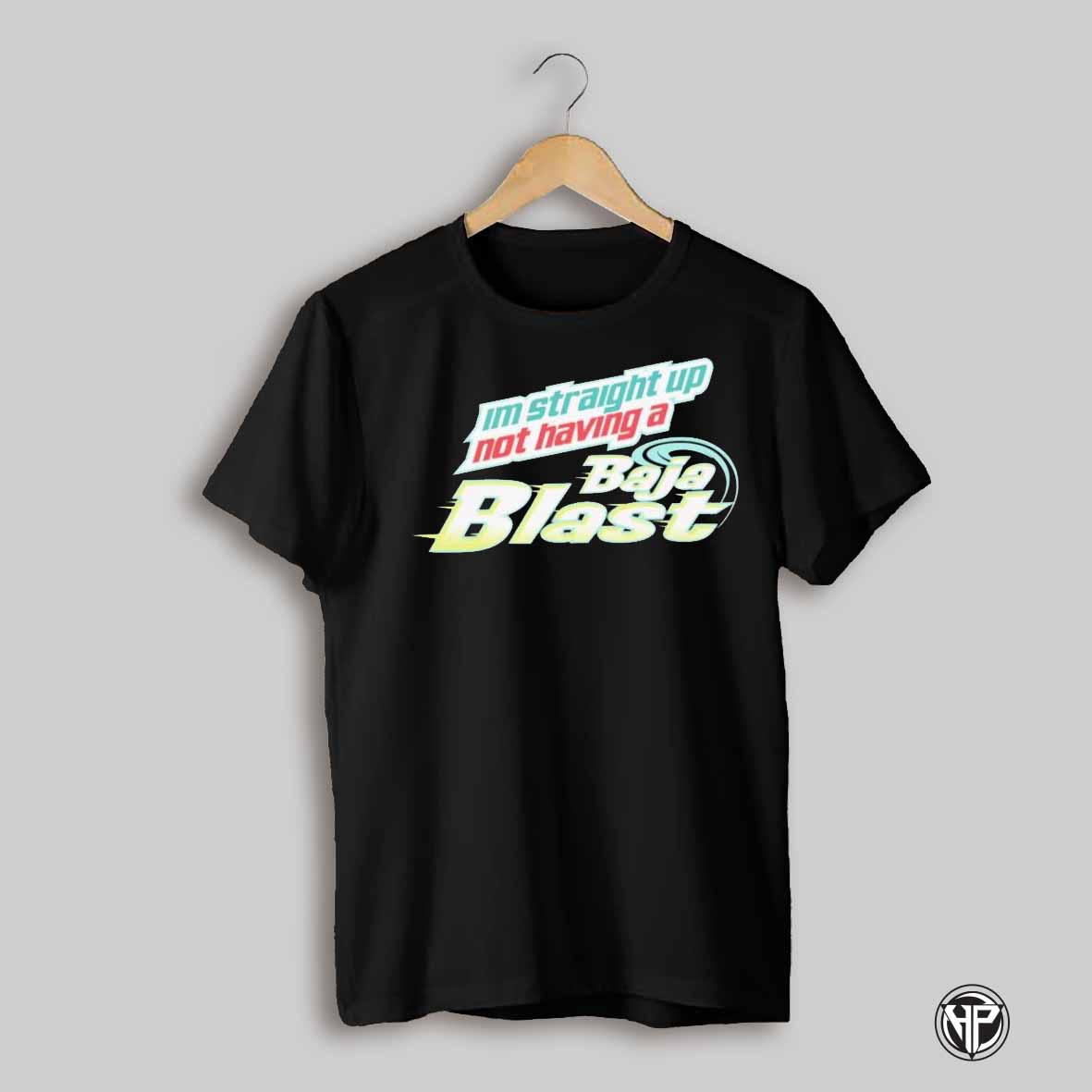 Im Straight Up Not Having A Baja Blast Shirts