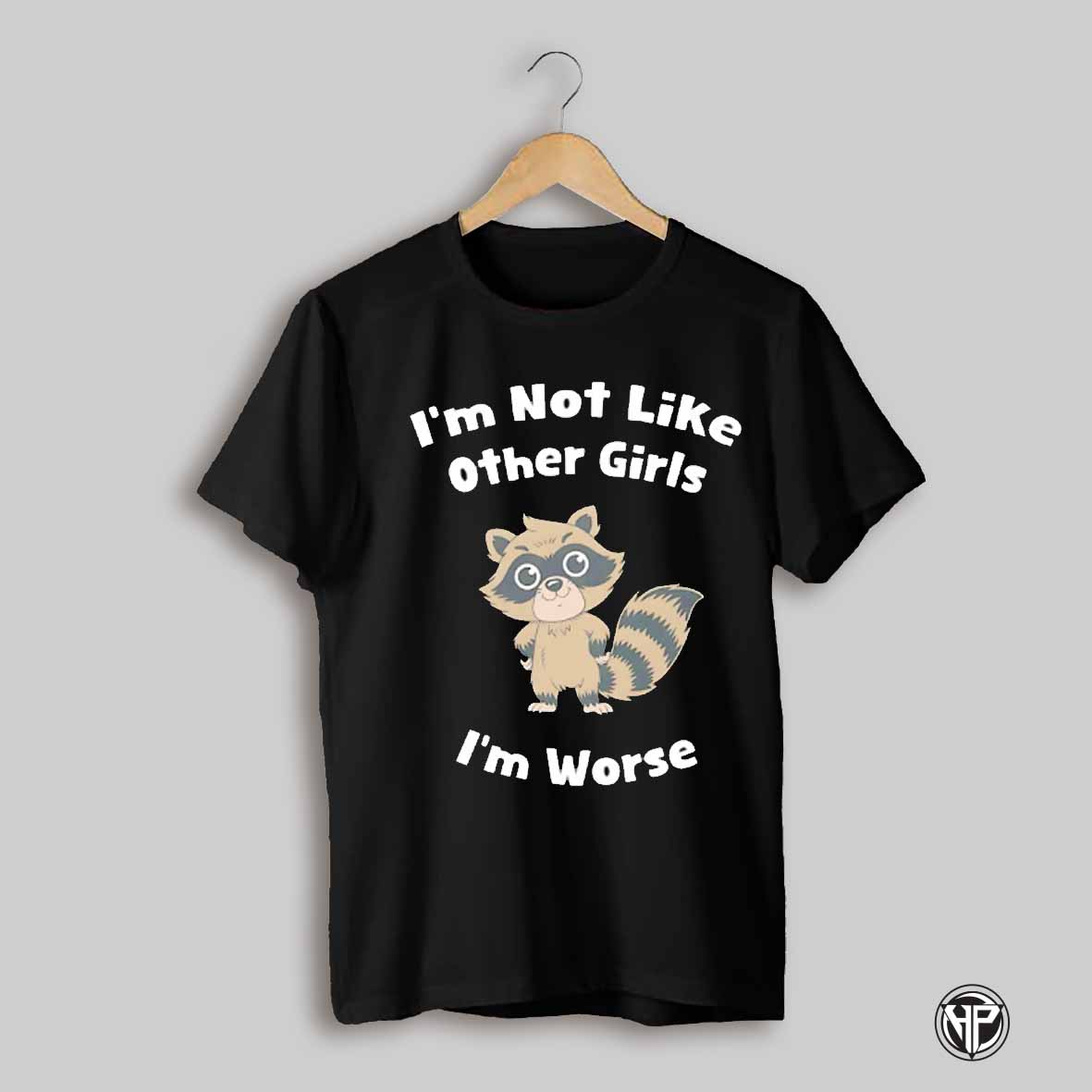 Im Not Like Other Girls Im Worse Raccoon Shirt