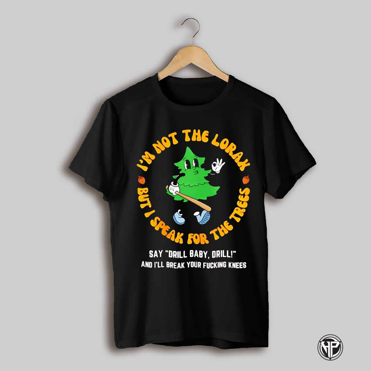 Im Not The Lorax But I Speak For The Trees Drill Baby Shirt
