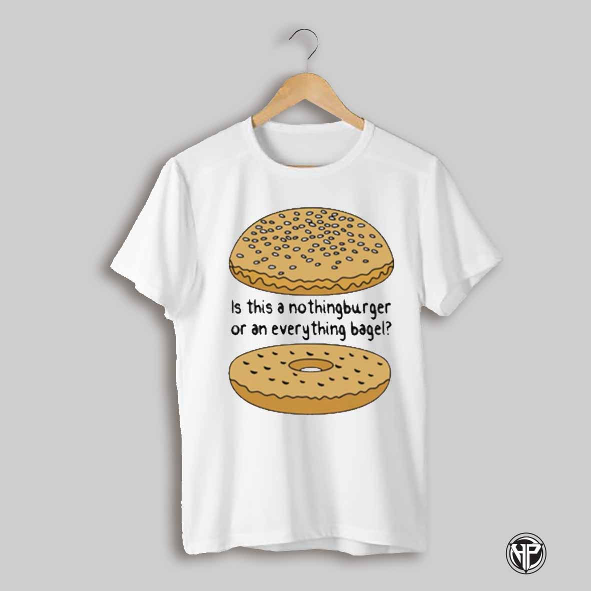 Is This A Nothingburger Or An Everything Bagel T Shirt