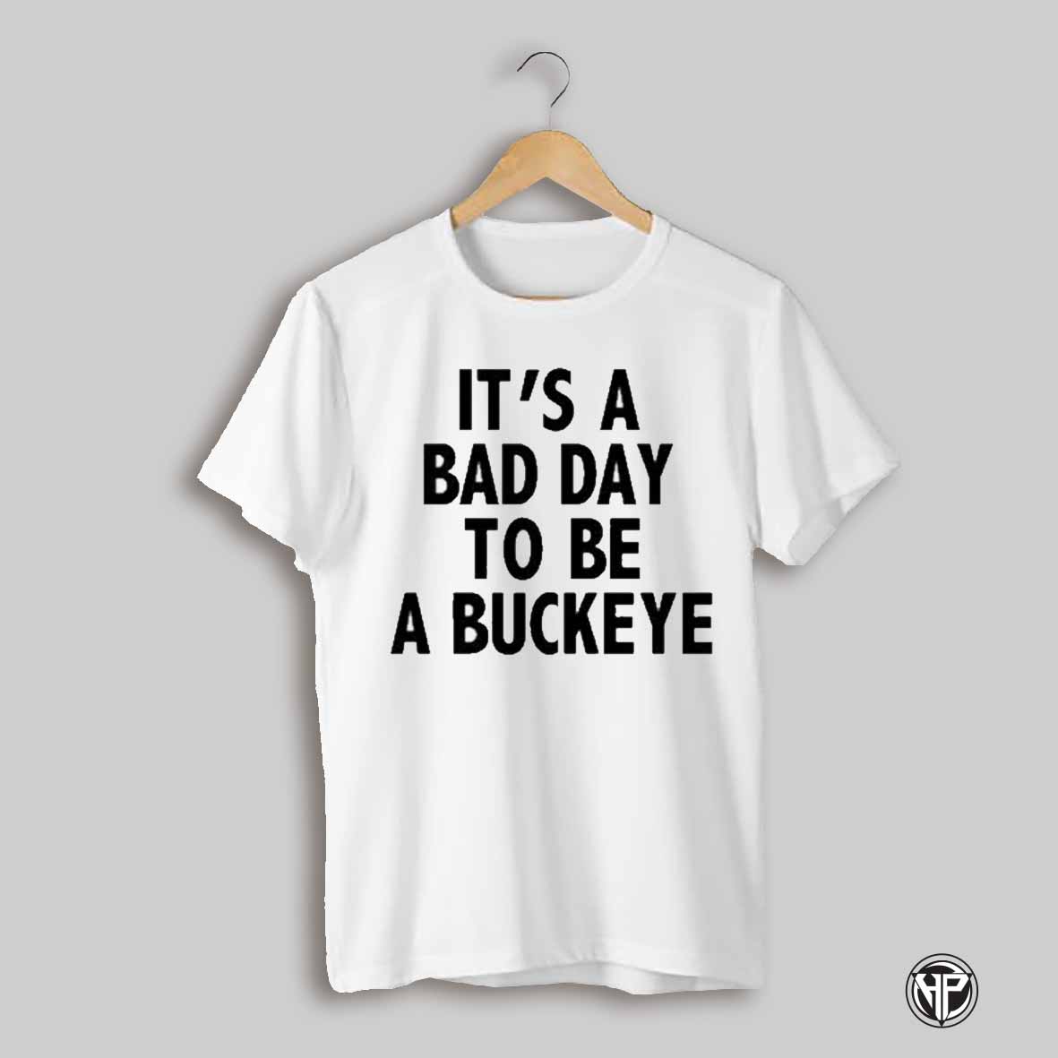 Its A Bad Day To Be A Buckeye Tee Shirt