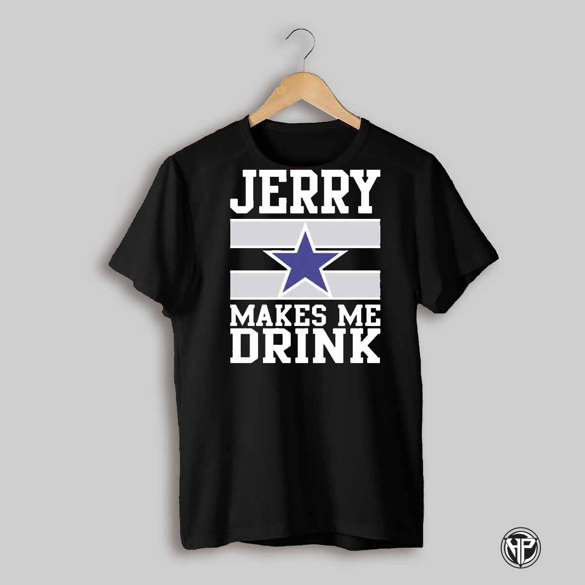 Jerry Makes Me Drink Cowboys T Shirt