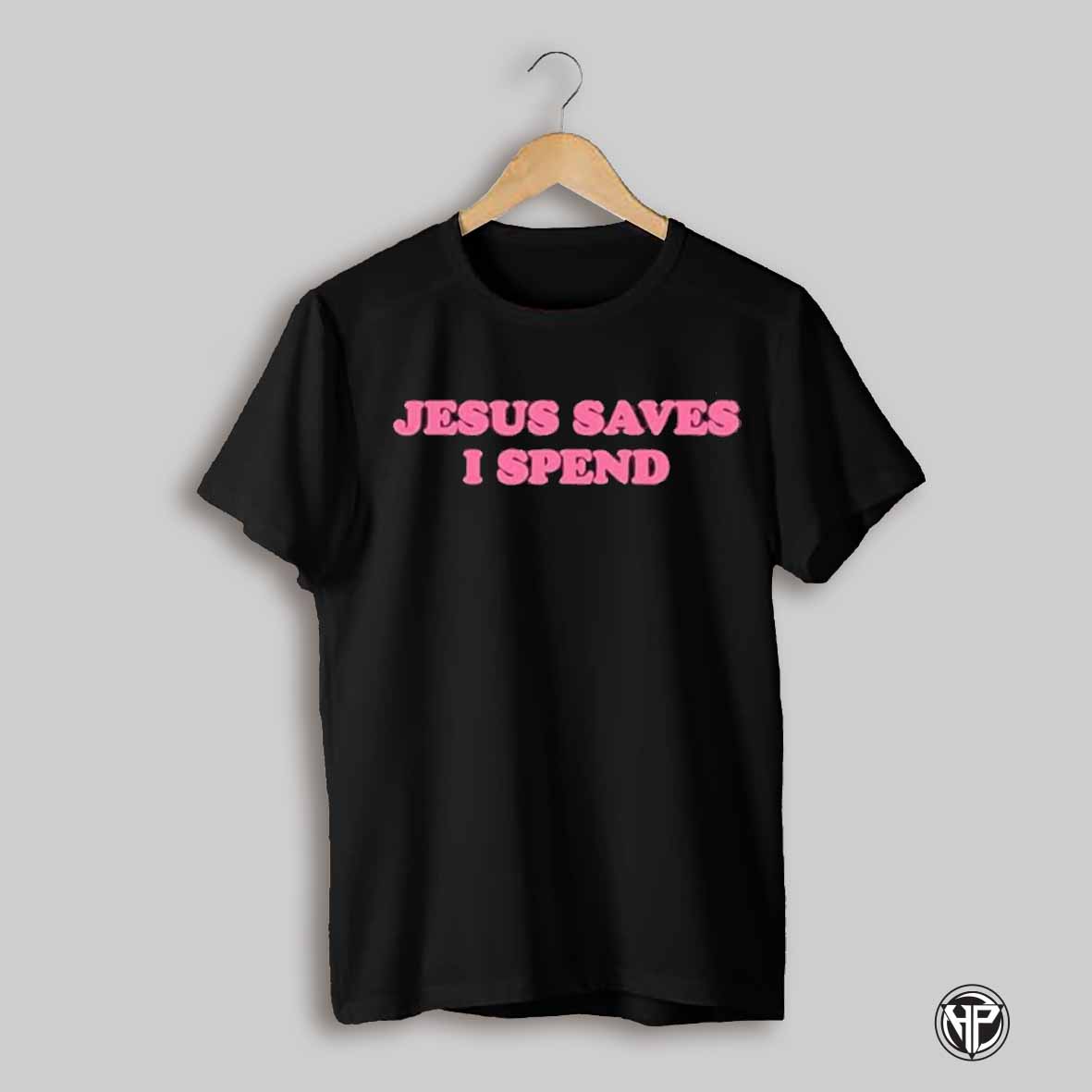 Jesus Saves I Spend Shirt