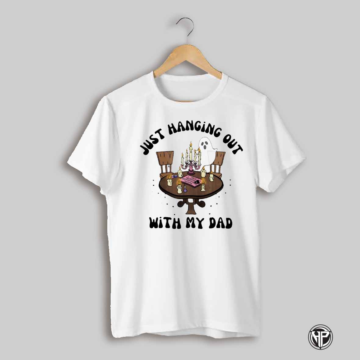 Just Hanging Out With My Dad Shirt