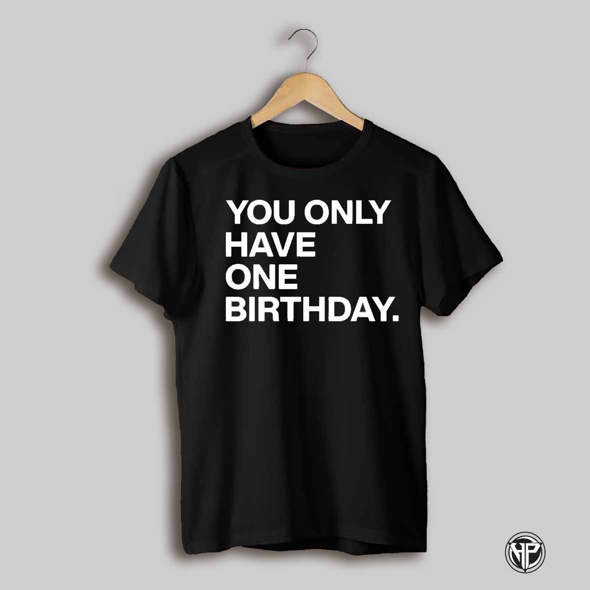 Justin Steele You Only Have One Birthday T Shirts