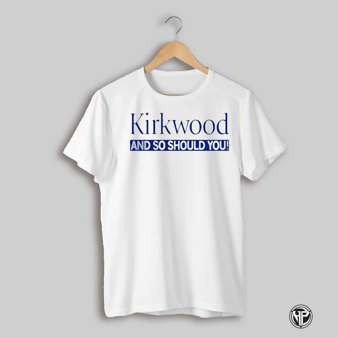 Kirkwood And So Should You T Shirt