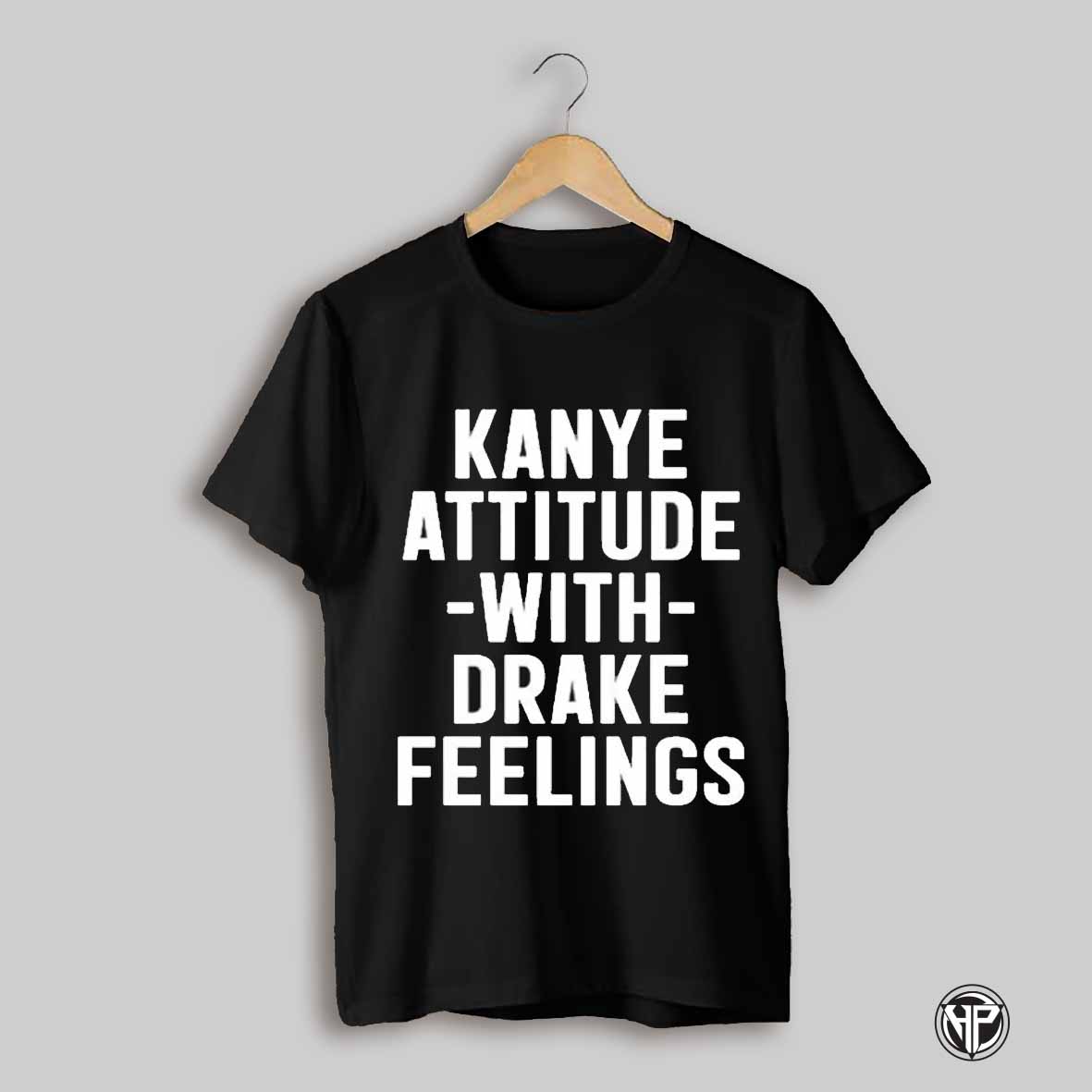 Kanye Attitude With Drake Feelings 2025 T Shirt