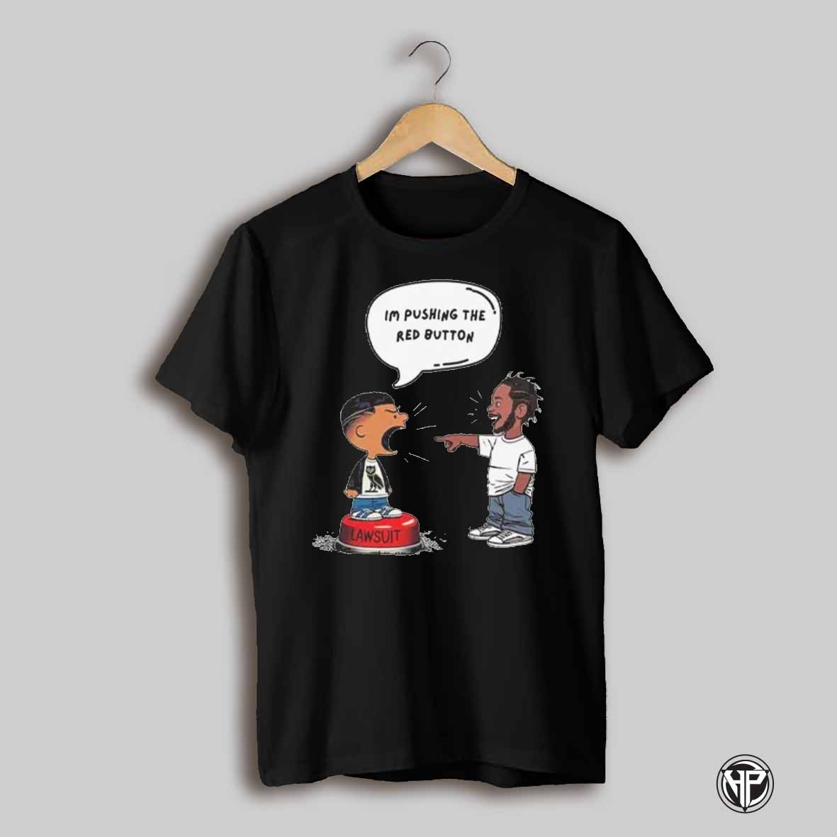 Kendrick Lamar And Drake Im Pushing The Red Button Lawsuit Shirt