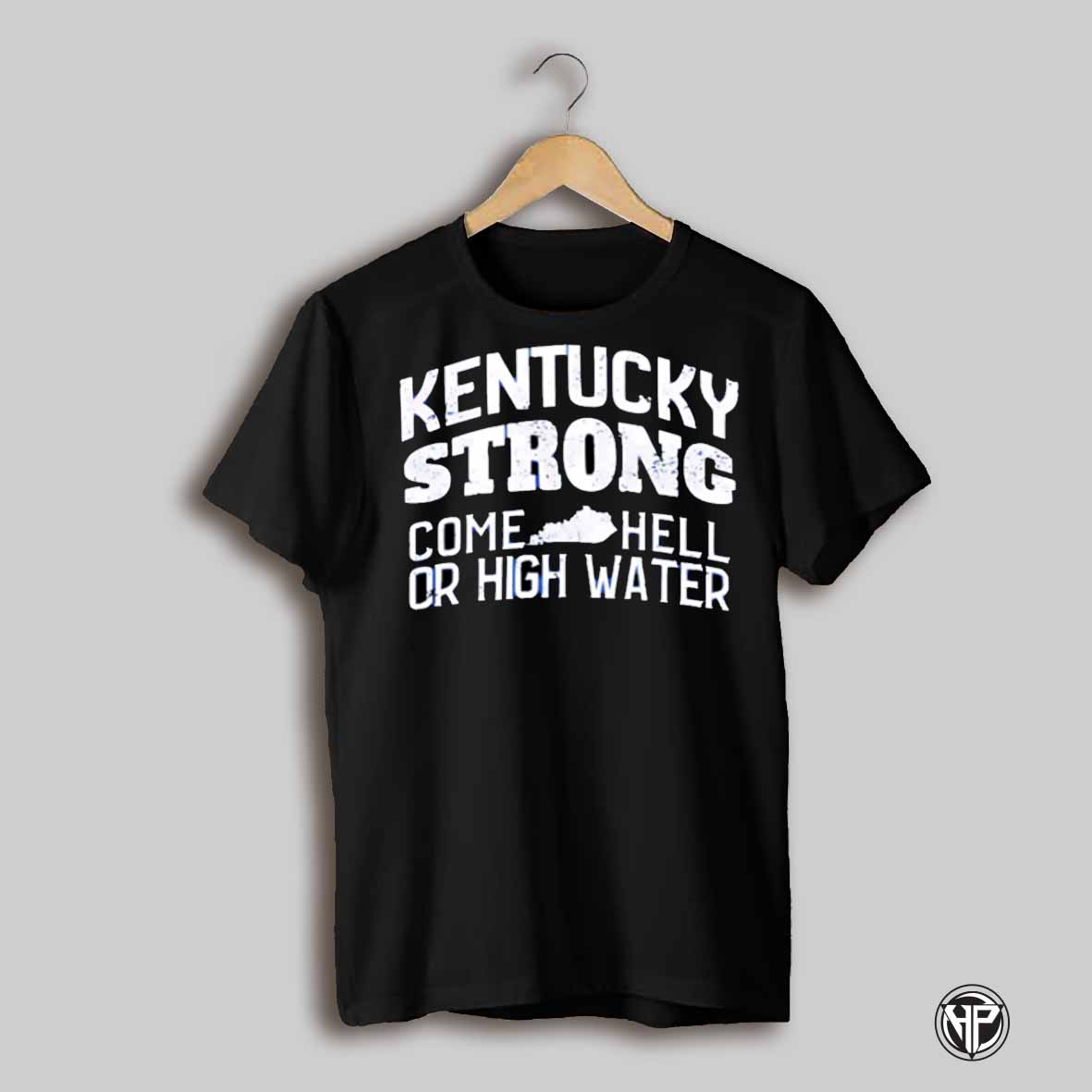 Kentucky Strong Come Hell Or High Water Shirt