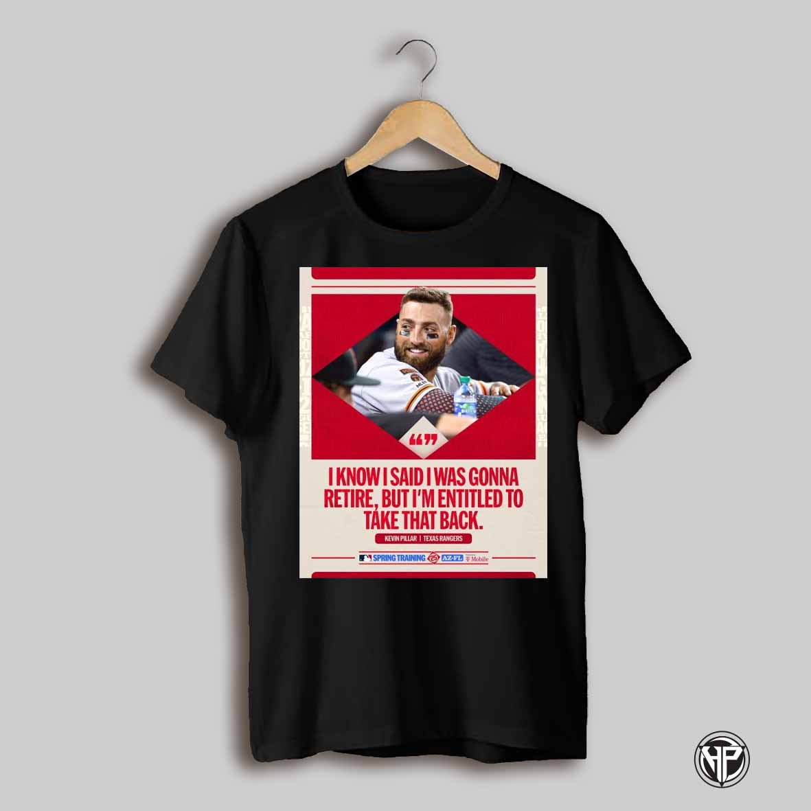 Kevin Pillar Texas Rangers I Know I Said I Was Gonna Retire But Im Entitled To Take That Back Poster T Shirt