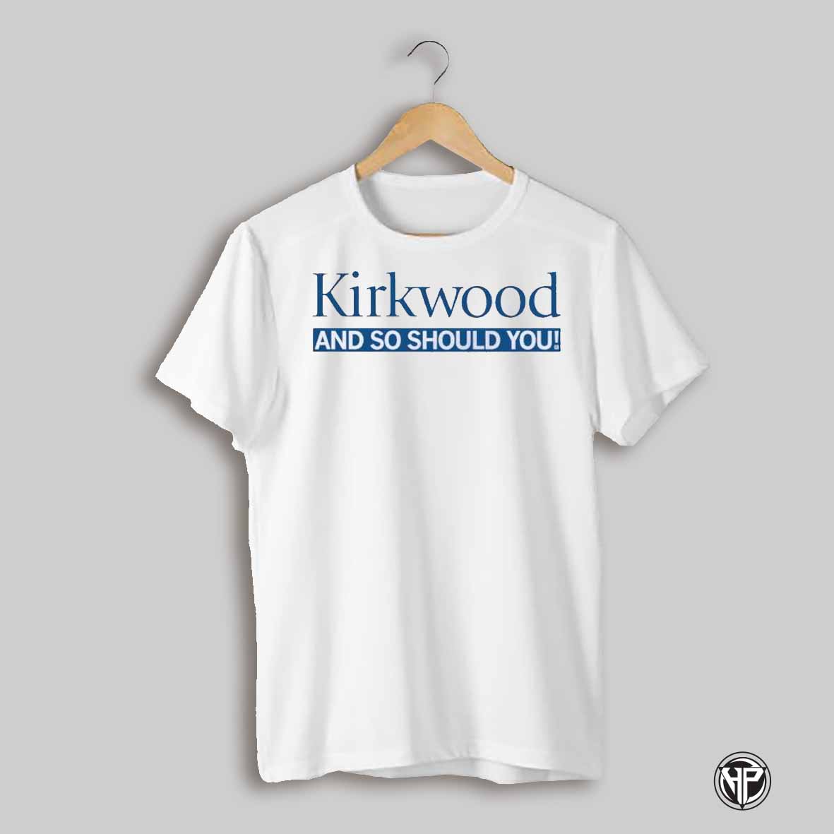 Kirkwood And So Should You Shirt