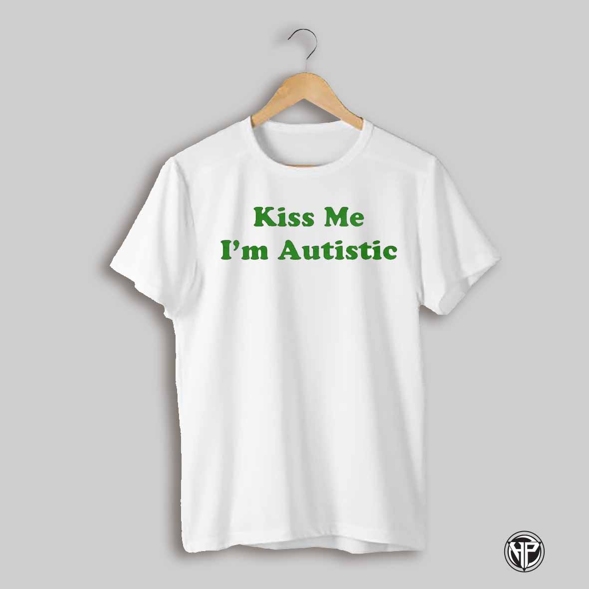 Kiss Me Im Autistic Text Shirt