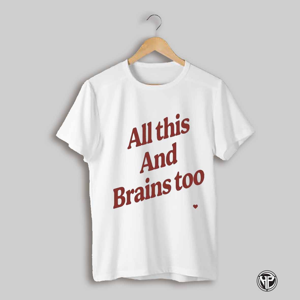 Kristin Jones All This And Brains Too T Shirt