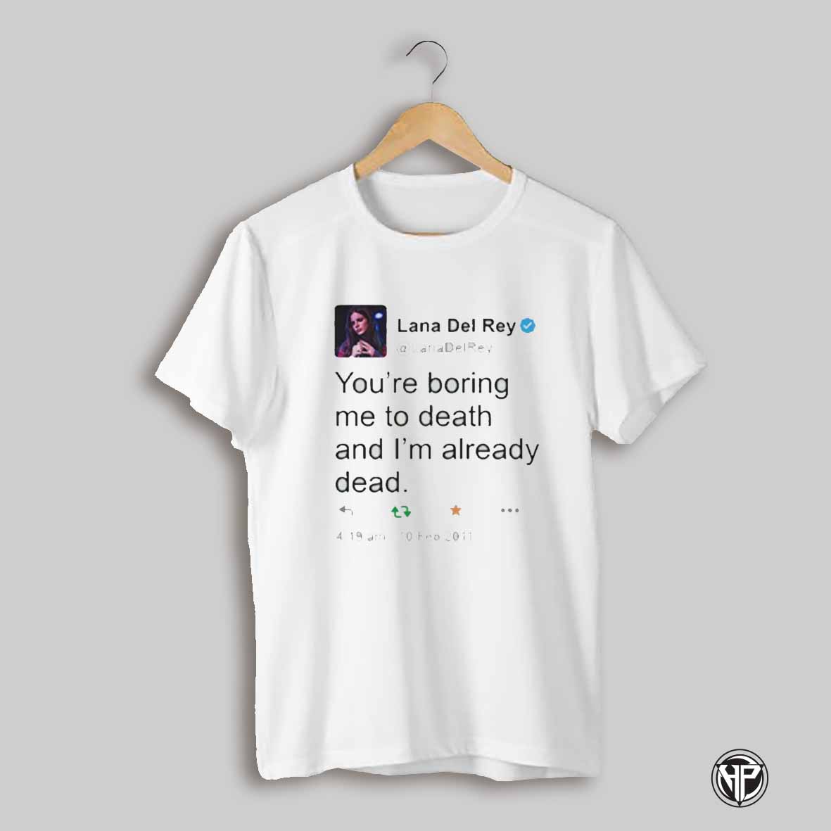 Lana Del Rey Tweet Youre Boring Me To Death T Shirt