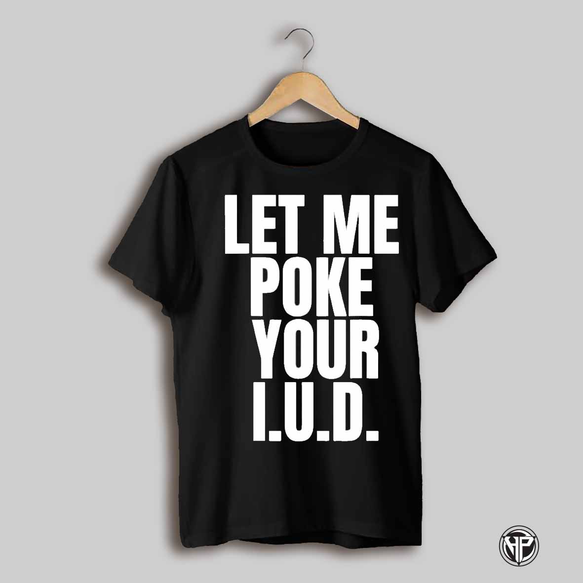 Let Me Poke Your Iud Shirt