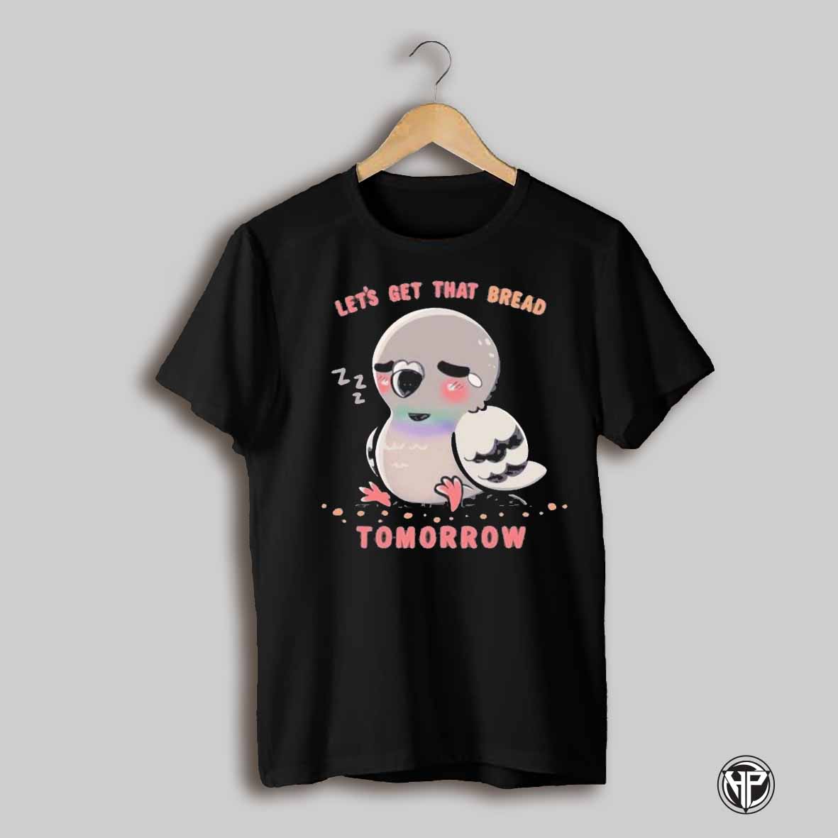 Lets Get That Bread Tomorrow Shirt