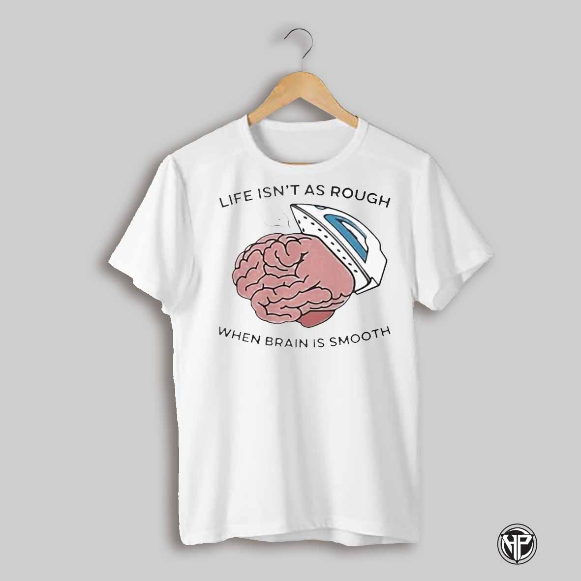 Life Isnt As Rough When Brain Is Smooth Shirt
