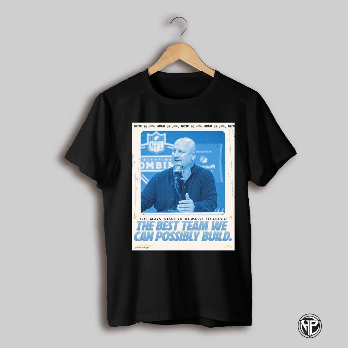 Los Angeles Chargers Joe Hortiz The Main Goal Is Always To Build The Best Team We Can Possibly Build Poster T Shirt