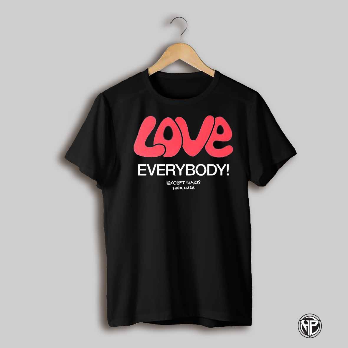 Love Everybody Except Nazis Fuck Nazis Shirt
