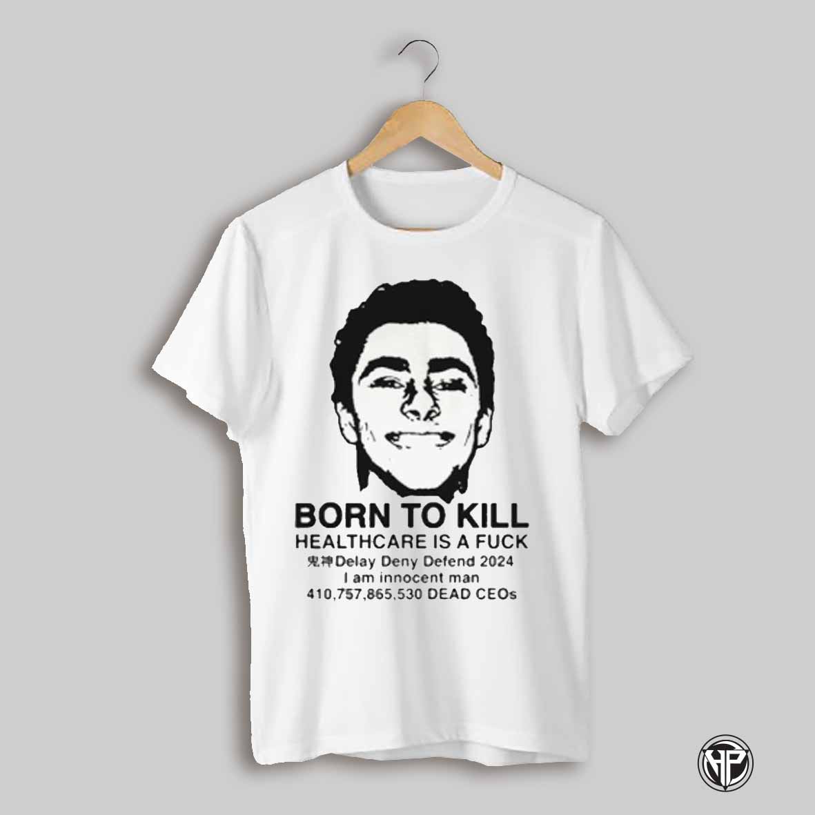 Luigi Mangione Born To Kill Healthcare Is A Fuck Shirt