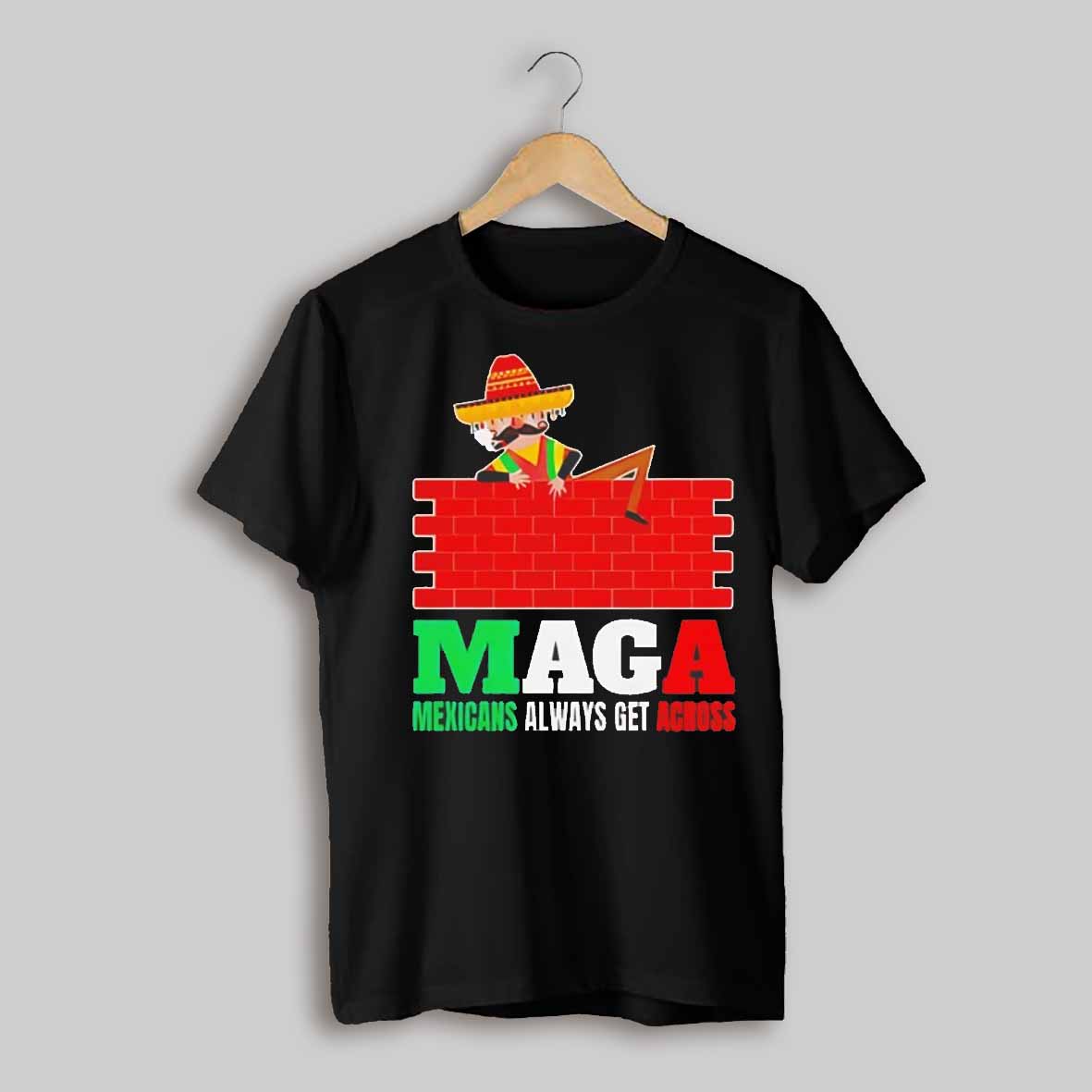 Maga Mexicans Always Get Across Shirt