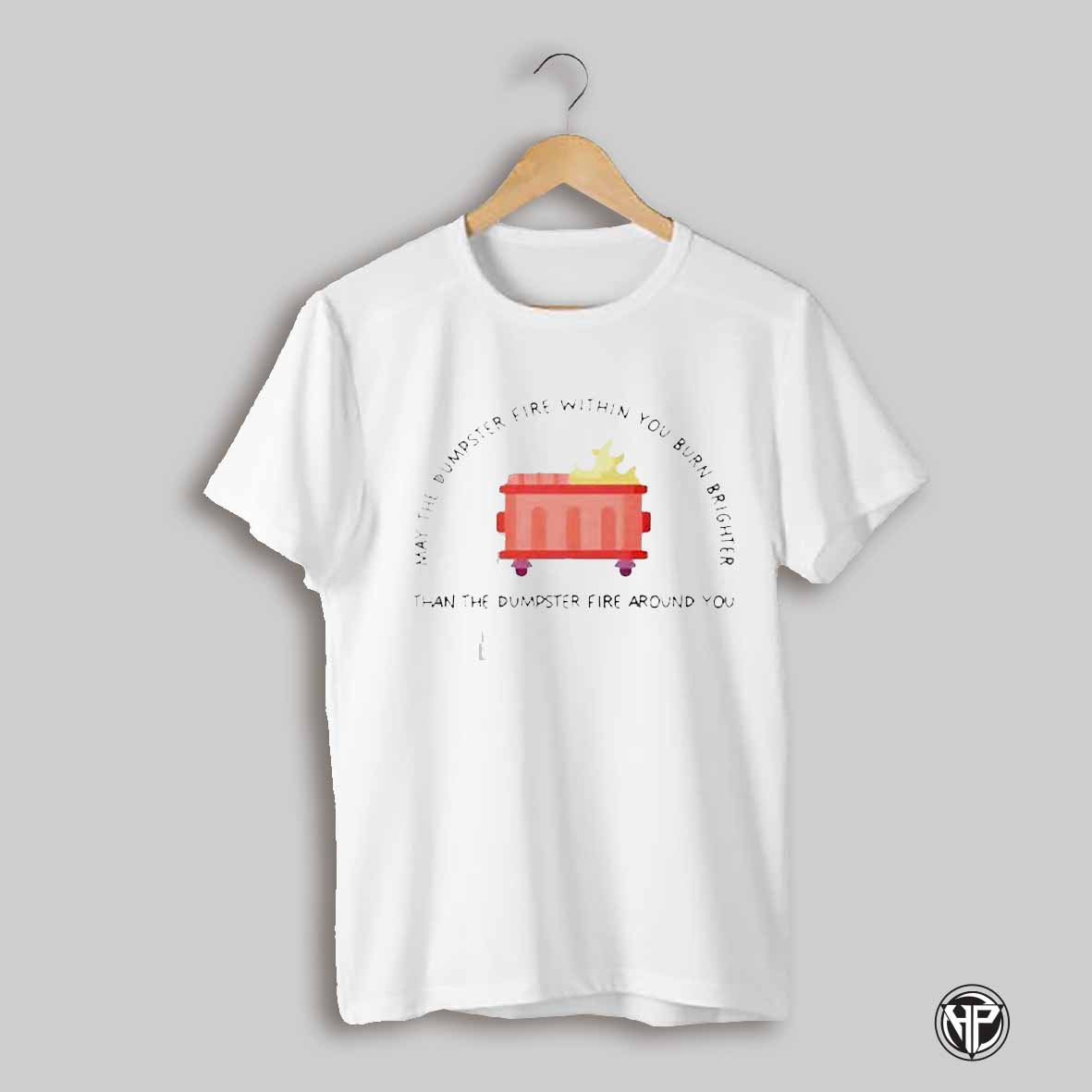May The Dumpster Fire Within You Burn Brighter Than The Dumpster Fire Around You 2025 T Shirt