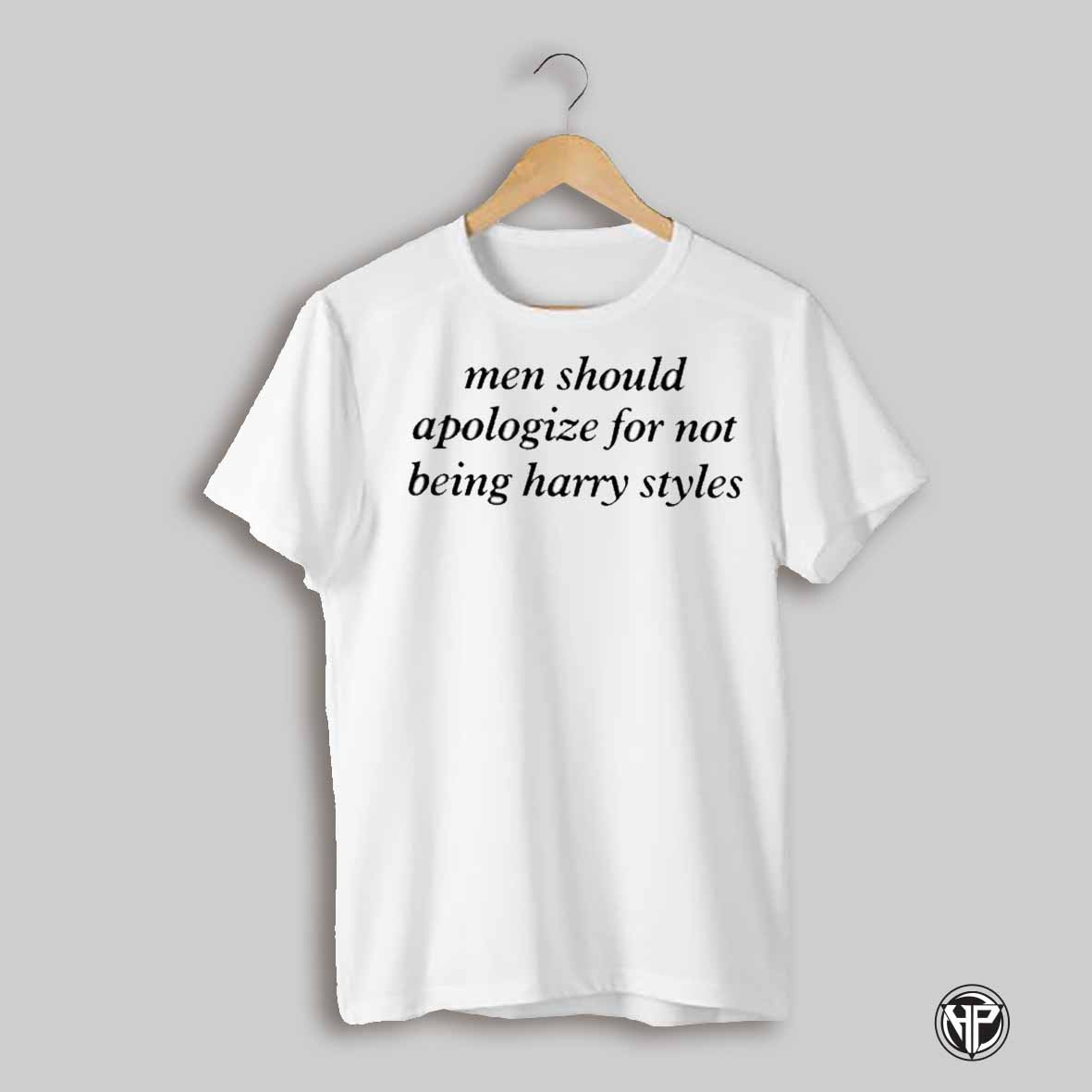 Men Should Apologize For Not Being Harry Style Shirt