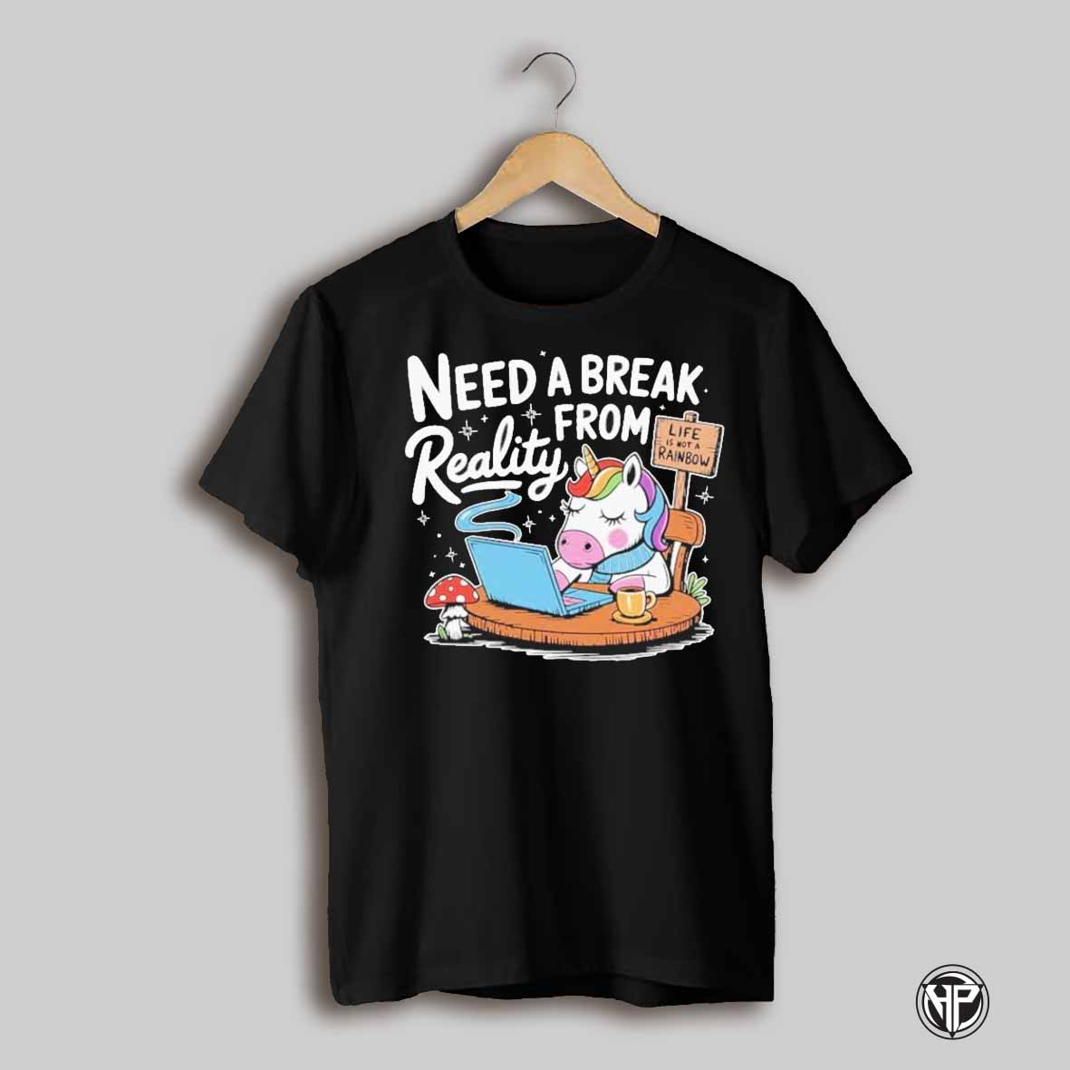 Need A Break Reality From Life Is Not A Rainbow Shirt