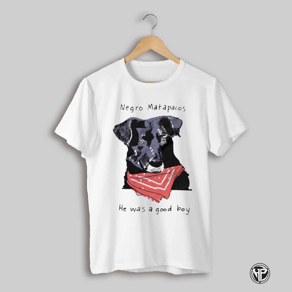 Negro Matapacos He Was A Good Boy Dog Shirt