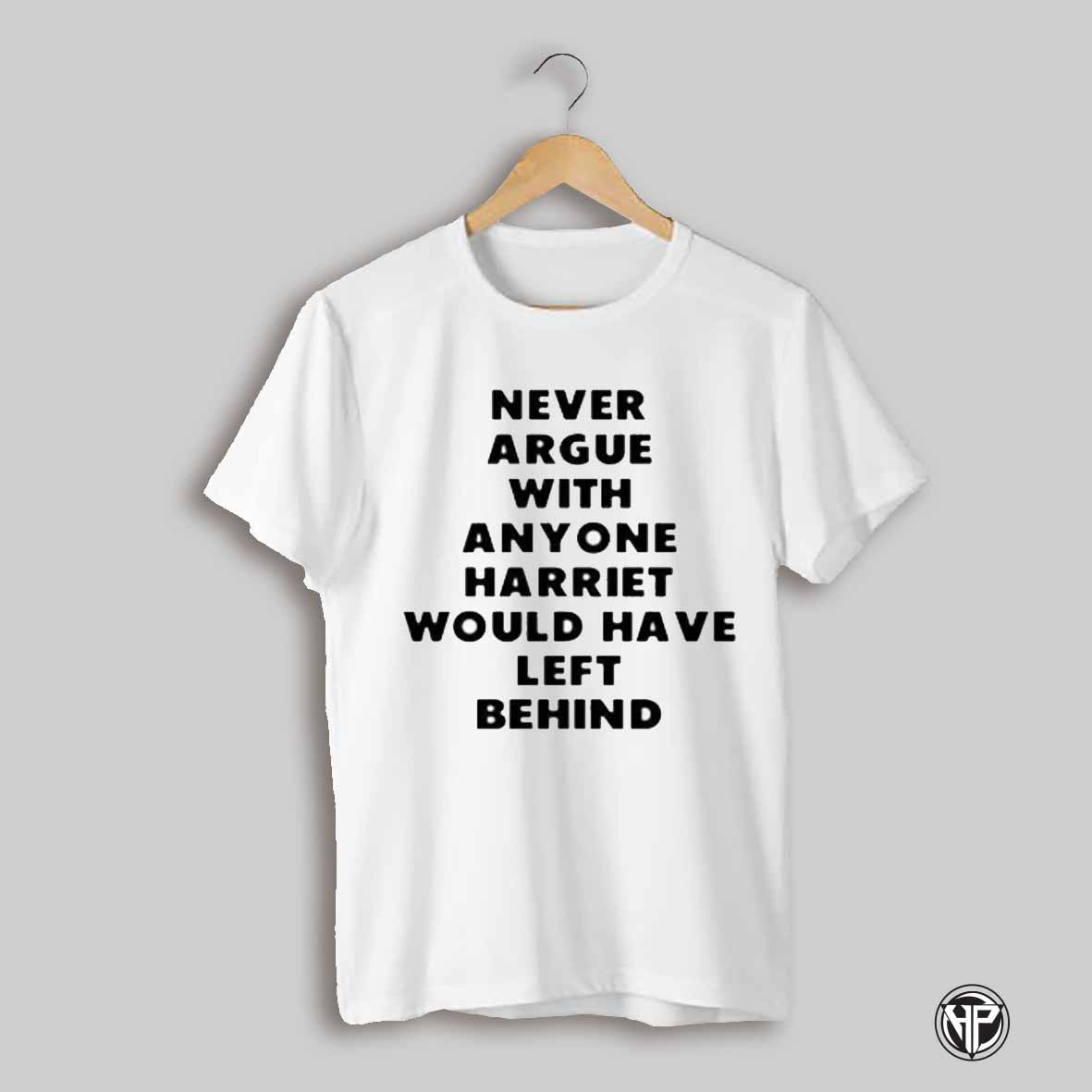 Never Argue With Anyone Harriet Would Have Left Behind Shirt