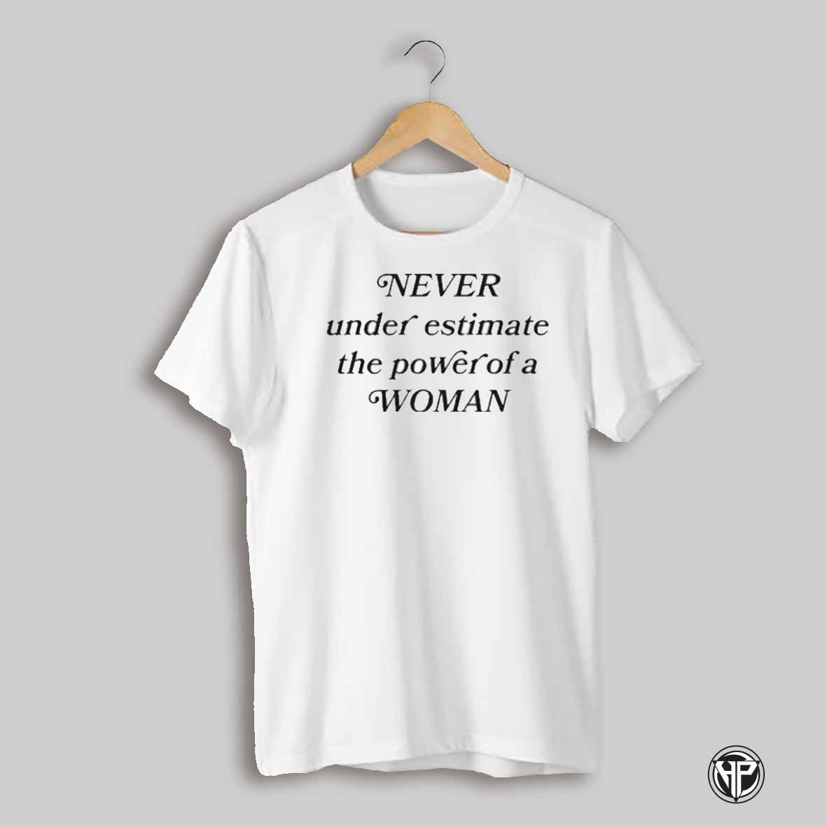 Never Underestimate The Power Of A Woman Shirt