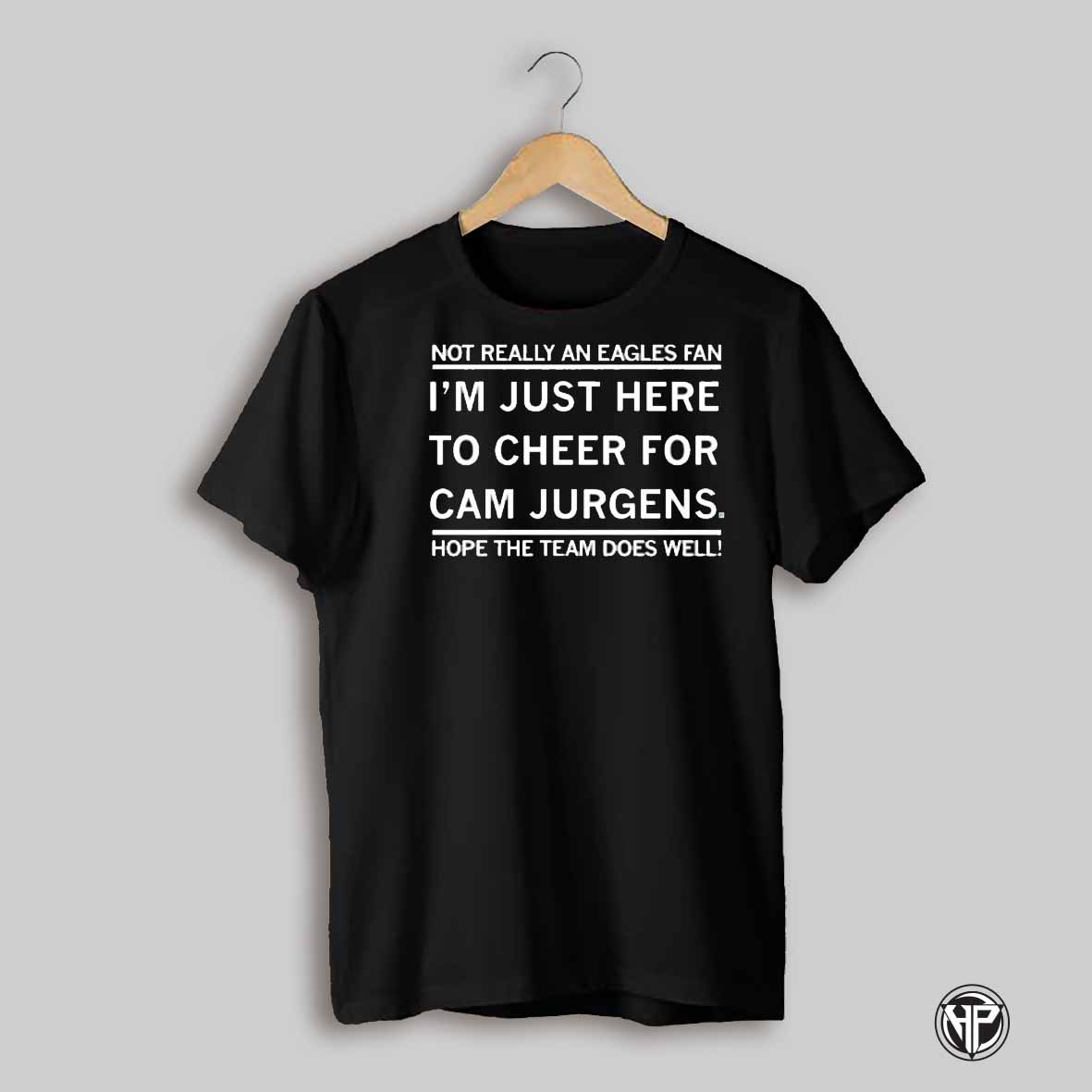 Not Really An Eagles Fan Im Just Here To Cheer For Cam Jurgens Shirt