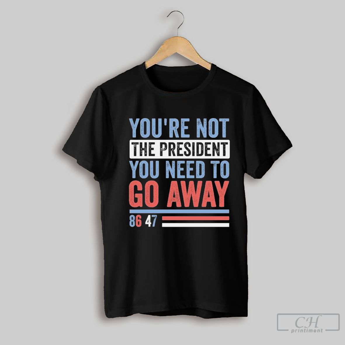 Official Youre Not The President You Need To Go Away Anti Trump T Shirt Sweatshirt